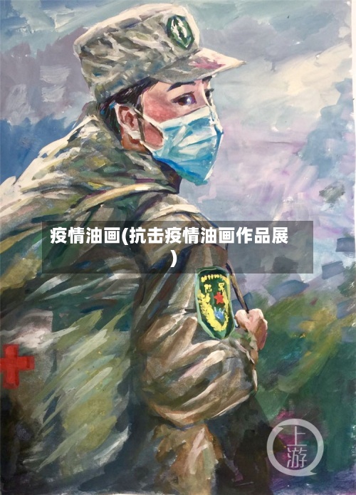 疫情油画(抗击疫情油画作品展)