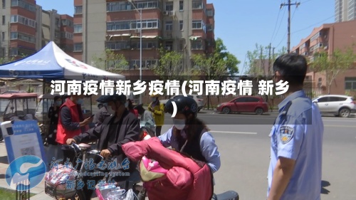 河南疫情新乡疫情(河南疫情 新乡)