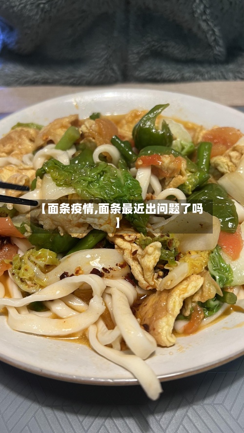 【面条疫情,面条最近出问题了吗】