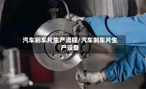 汽车刹车片生产流程/汽车刹车片生产设备-第3张图片
