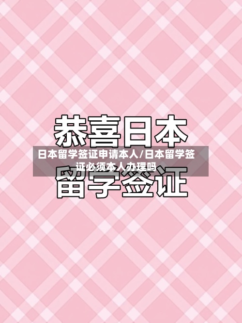 日本留学签证申请本人/日本留学签证必须本人办理吗-第2张图片