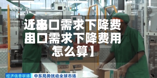 近来
【出口需求下降费用
出口需求下降费用
怎么算】