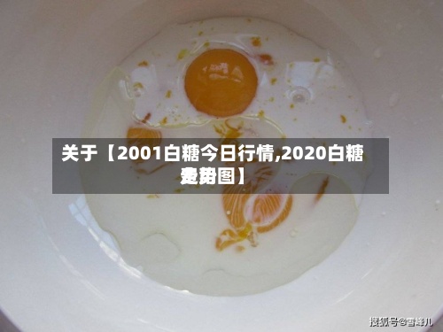 关于【2001白糖今日行情,2020白糖费用
走势图】