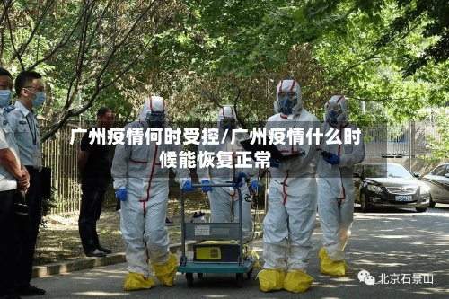 广州疫情何时受控/广州疫情什么时候能恢复正常