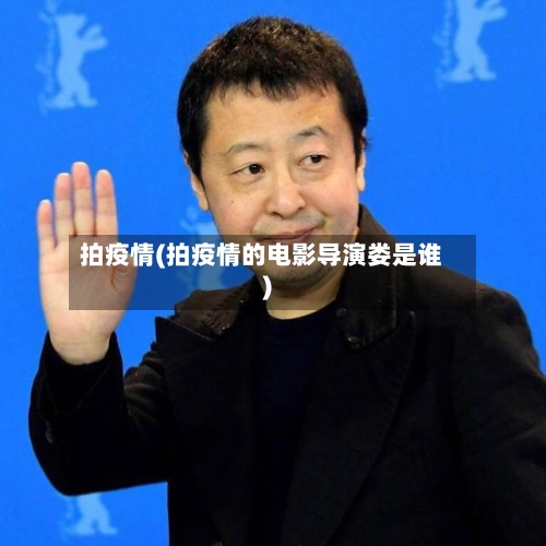 拍疫情(拍疫情的电影导演娄是谁)