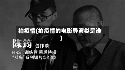 拍疫情(拍疫情的电影导演娄是谁)-第2张图片