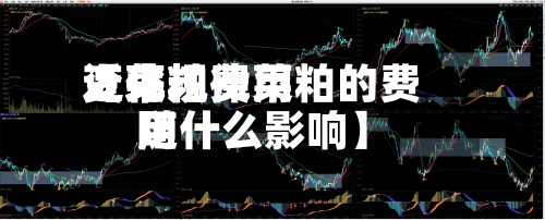 近来
【菜粕费用
变化规律菜粕的费用
随什么影响】
