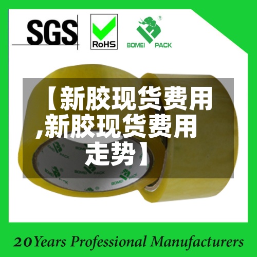 【新胶现货费用,新胶现货费用走势】