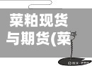 菜粕现货与期货(菜粕现货与期货的关系)-第3张图片