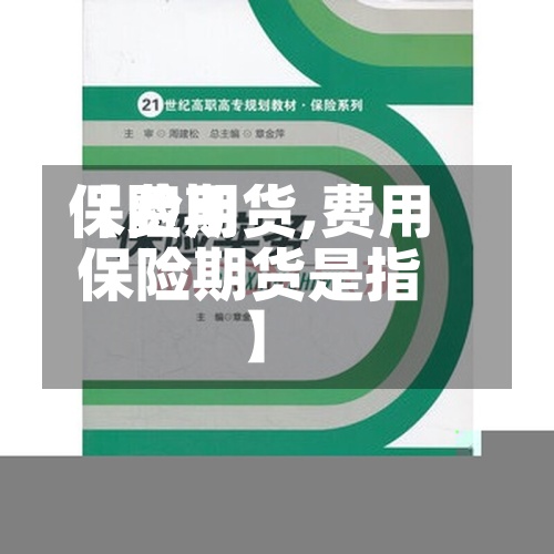 【费用
保险期货,费用
保险期货是指】
