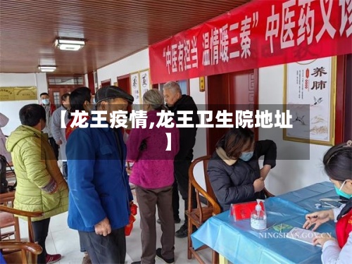 【龙王疫情,龙王卫生院地址】