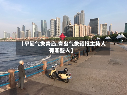 【早间气象青岛,青岛气象预报主持人有哪些人】