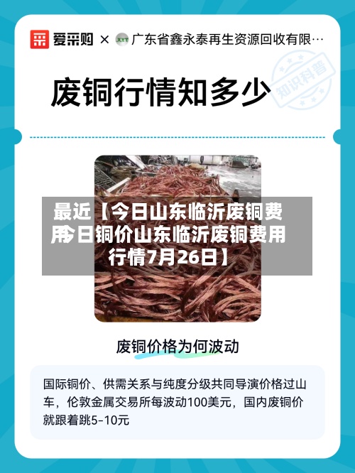 最近【今日山东临沂废铜费用
,今日铜价山东临沂废铜费用
行情7月26日】-第2张图片