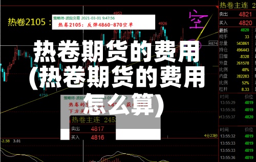 热卷期货的费用
(热卷期货的费用
怎么算)-第3张图片