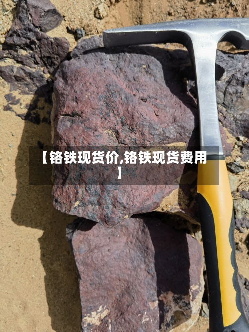 【铬铁现货价,铬铁现货费用
】-第2张图片