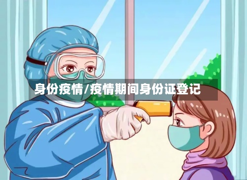 身份疫情/疫情期间身份证登记-第3张图片