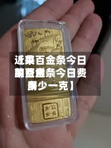 近来
【菜百金条今日的费用
菜百金条今日费用
多少一克】