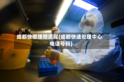 成都快撤理赔流程(成都快速处理中心电话号码)