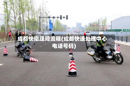 成都快撤理赔流程(成都快速处理中心电话号码)-第3张图片