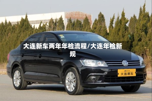 大连新车两年年检流程/大连年检新规