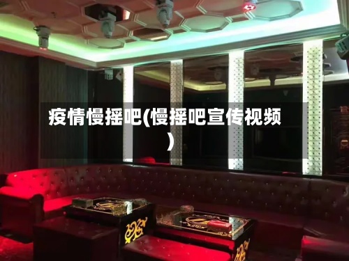 疫情慢摇吧(慢摇吧宣传视频)-第3张图片