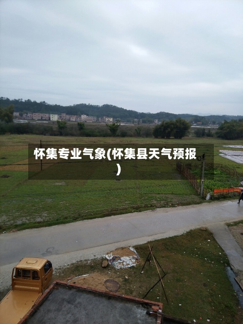 怀集专业气象(怀集县天气预报)