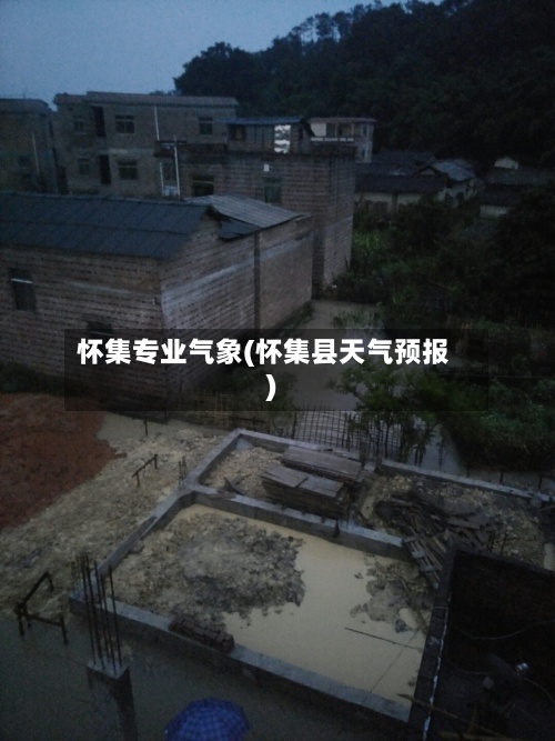 怀集专业气象(怀集县天气预报)-第2张图片