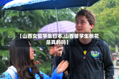 【山西女留学生日本,山西留学生桃花是真的吗】-第2张图片