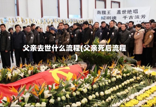 父亲去世什么流程(父亲死后流程)-第3张图片