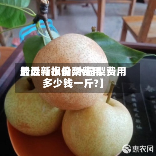 最近【水晶梨费用
的最新报价,水晶梨费用
多少钱一斤?】