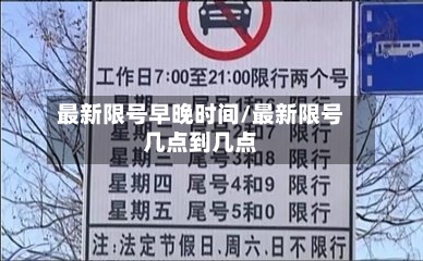 最新限号早晚时间/最新限号几点到几点