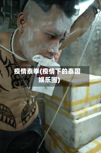 疫情泰拳(疫情下的泰国娱乐圈)-第3张图片