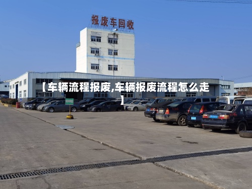 【车辆流程报废,车辆报废流程怎么走】-第2张图片