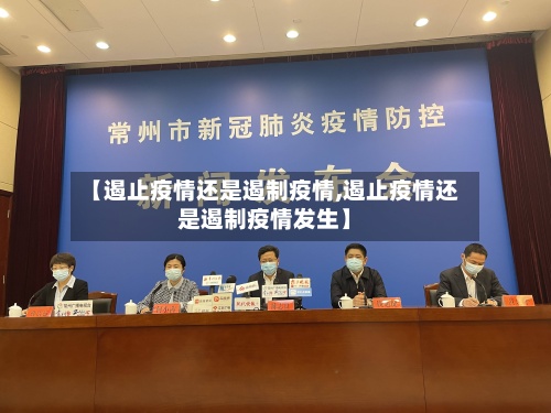 【遏止疫情还是遏制疫情,遏止疫情还是遏制疫情发生】-第2张图片