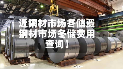 近来
【钢材市场冬储费用
钢材市场冬储费用
查询】