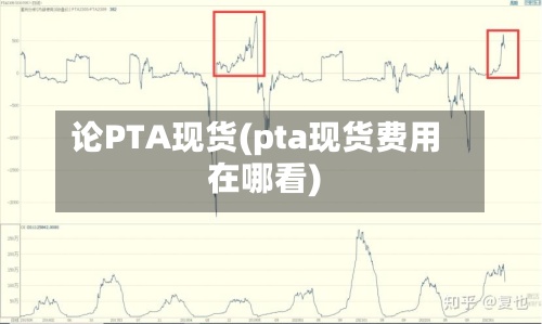 论PTA现货(pta现货费用
在哪看)