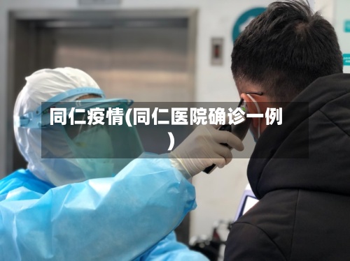 同仁疫情(同仁医院确诊一例)-第3张图片