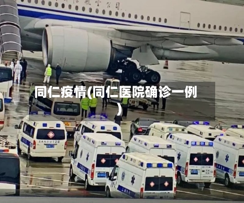 同仁疫情(同仁医院确诊一例)