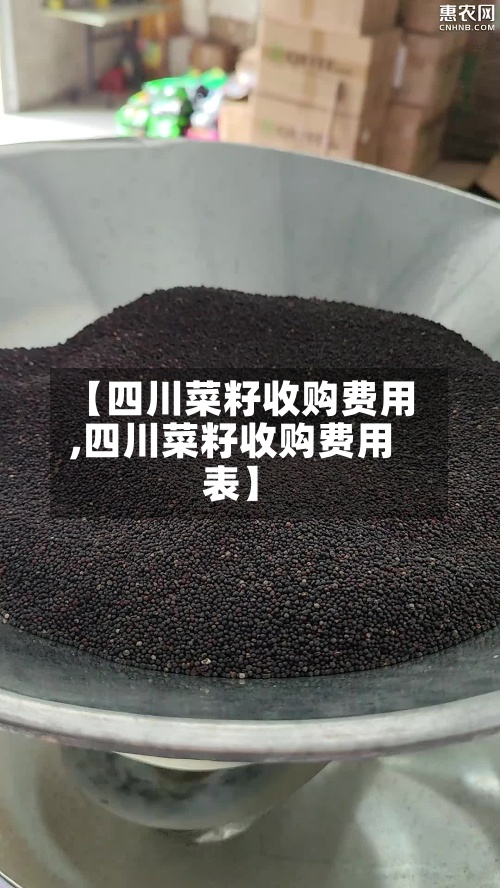【四川菜籽收购费用
,四川菜籽收购费用
表】-第2张图片