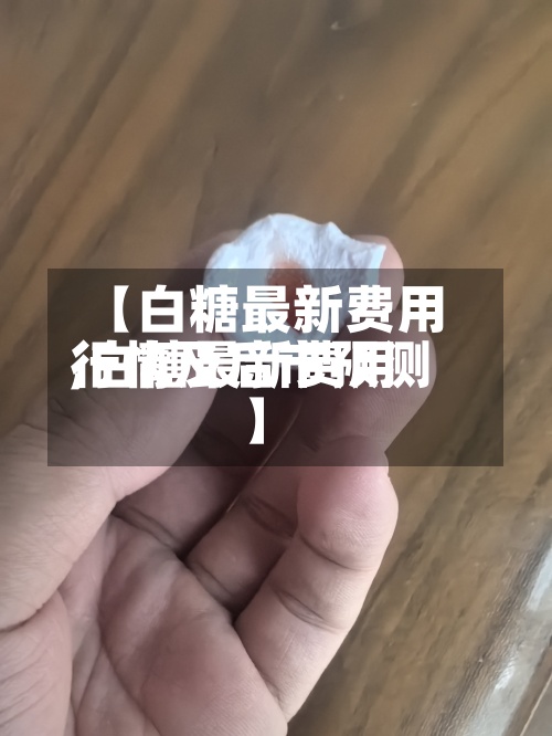 【白糖最新费用,白糖最新费用行情及后市预测】
