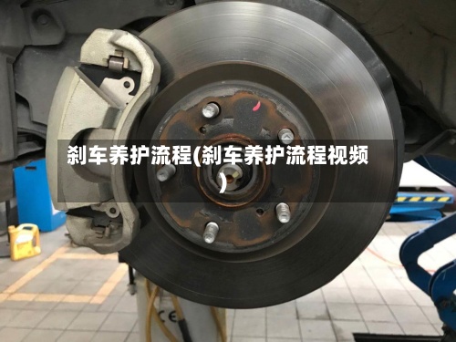 刹车养护流程(刹车养护流程视频)