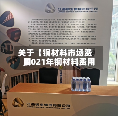 关于【铜材料市场费用
,2021年铜材料费用
】-第2张图片