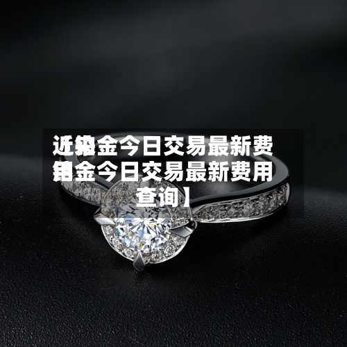 近来
【铂金今日交易最新费用
铂金今日交易最新费用
查询】-第2张图片