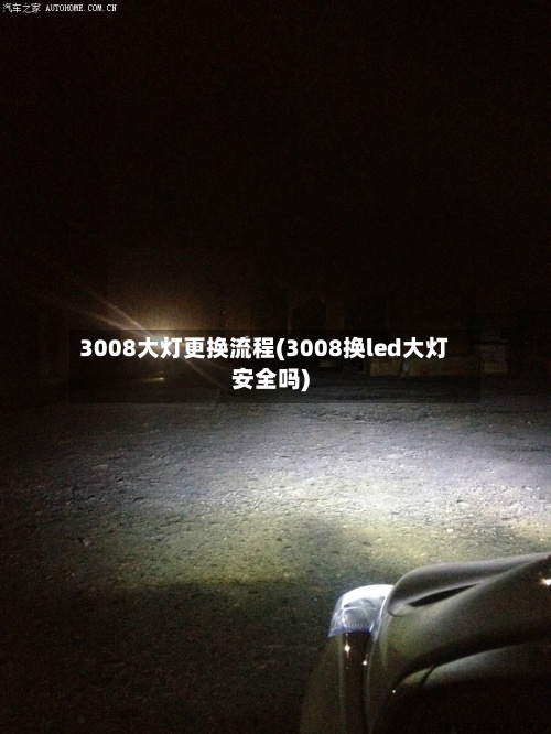 3008大灯更换流程(3008换led大灯安全吗)-第3张图片