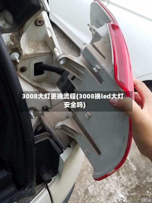 3008大灯更换流程(3008换led大灯安全吗)