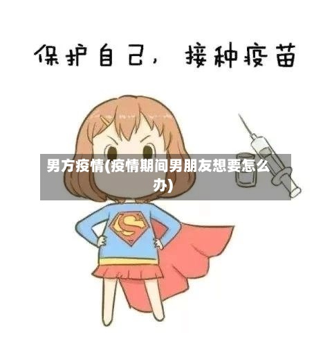 男方疫情(疫情期间男朋友想要怎么办)