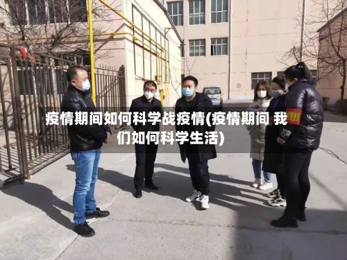 疫情期间如何科学战疫情(疫情期间 我们如何科学生活)