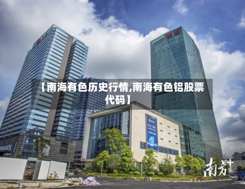 【南海有色历史行情,南海有色铝股票代码】