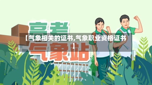 【气象相关的证书,气象职业资格证书】-第2张图片