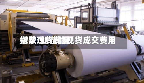 纸浆现货费用指数/纸浆的现货成交费用